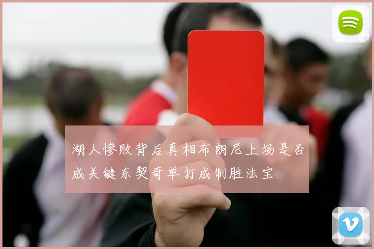 湖人惨败背后真相布朗尼上场是否成关键东契奇单打成制胜法宝